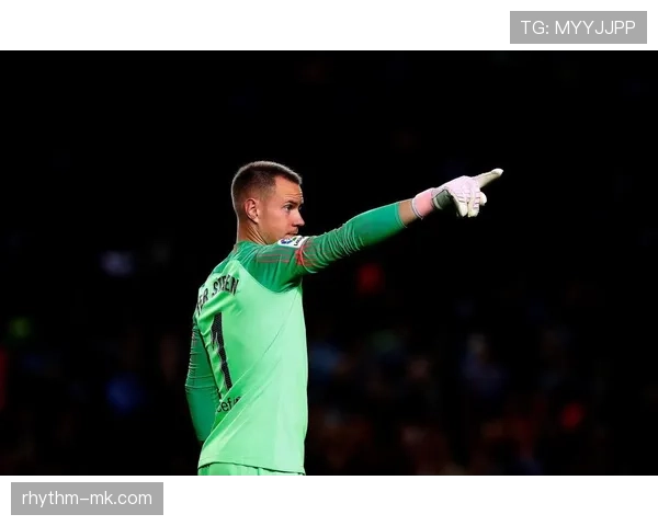 门将之争再起波澜：奥布拉克与特尔施特根状态回暖引关注